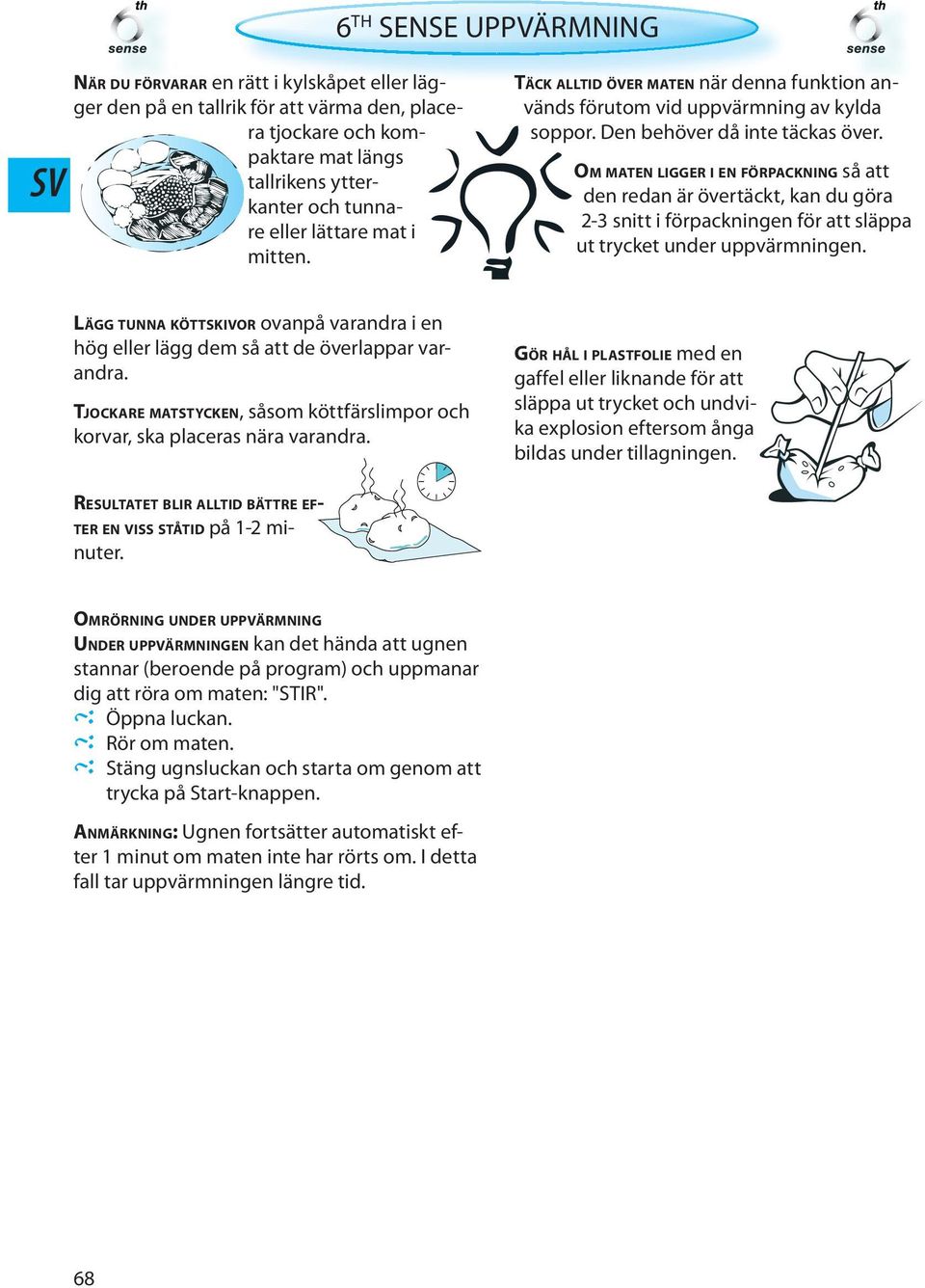 OM MATEN LIGGER I EN FÖRPACKNING så att den redan är övertäckt, kan du göra 2-3 snitt i förpackningen för att släppa ut trycket under uppvärmningen.