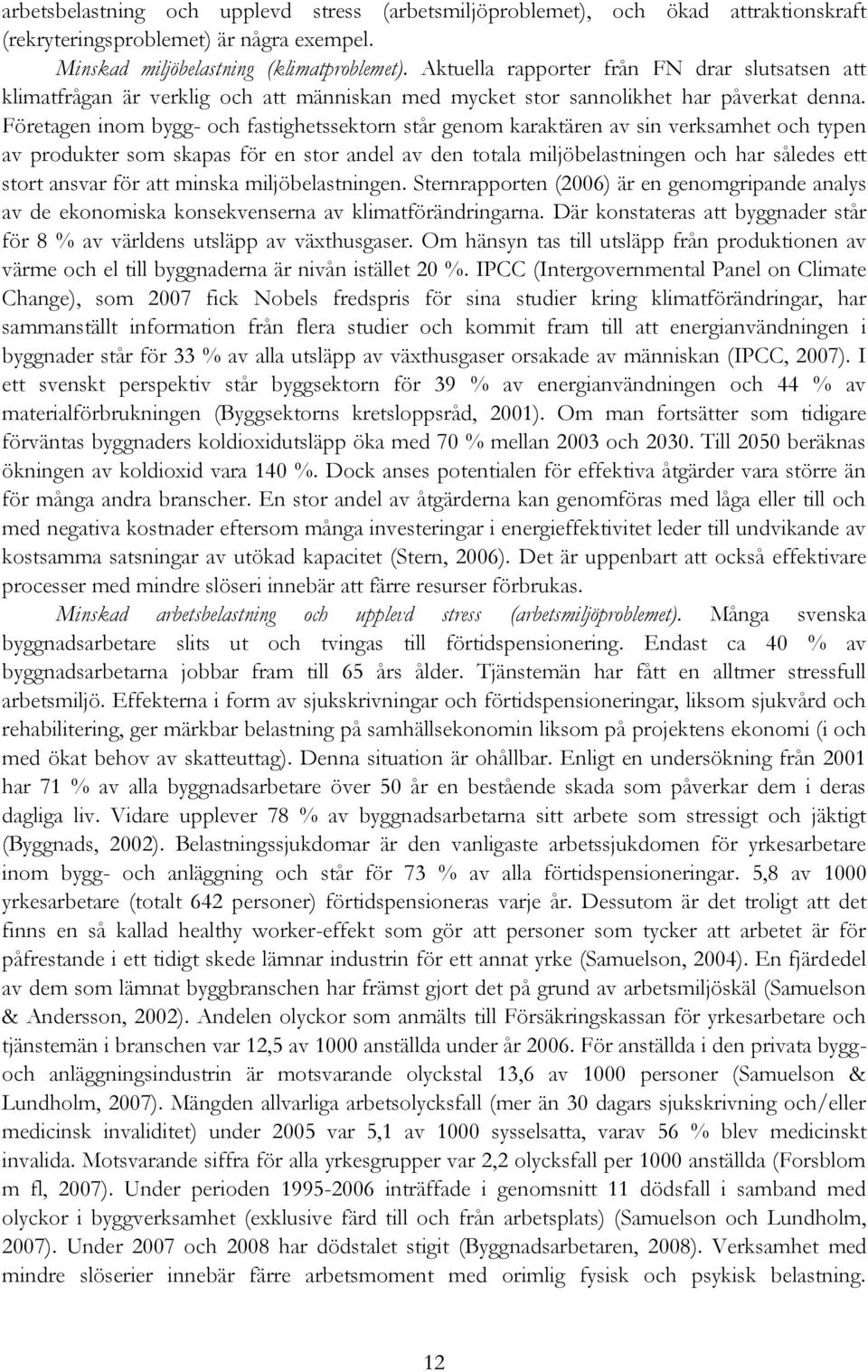 Företagen inom bygg- och fastighetssektorn står genom karaktären av sin verksamhet och typen av produkter som skapas för en stor andel av den totala miljöbelastningen och har således ett stort ansvar