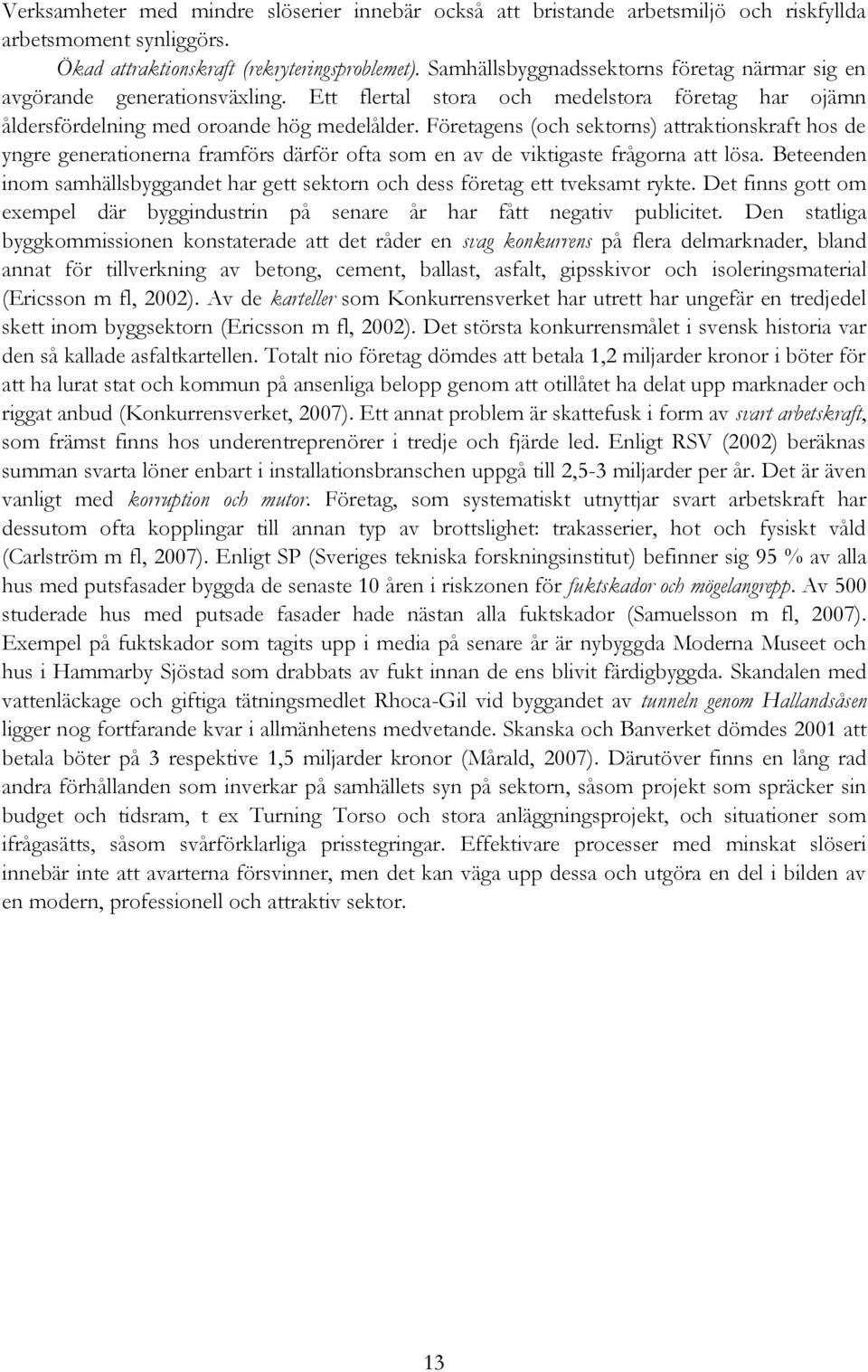 Företagens (och sektorns) attraktionskraft hos de yngre generationerna framförs därför ofta som en av de viktigaste frågorna att lösa.