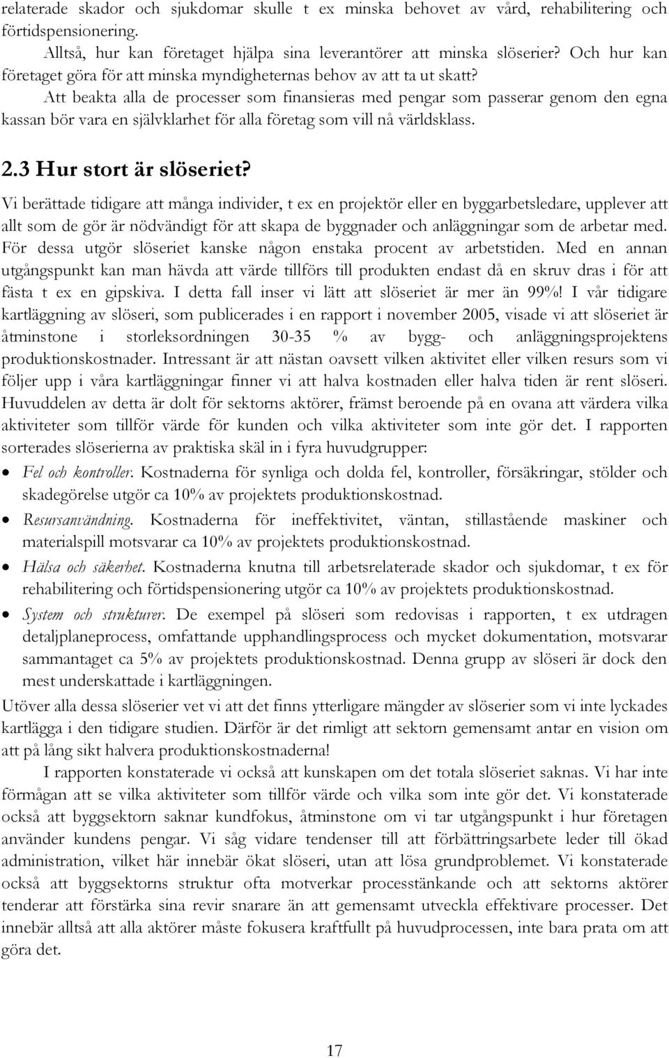 Att beakta alla de processer som finansieras med pengar som passerar genom den egna kassan bör vara en självklarhet för alla företag som vill nå världsklass. 2.3 Hur stort är slöseriet?