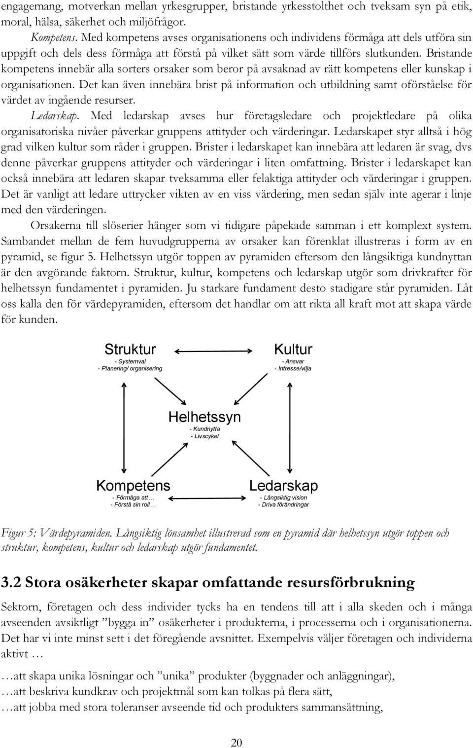 Bristande kompetens innebär alla sorters orsaker som beror på avsaknad av rätt kompetens eller kunskap i organisationen.