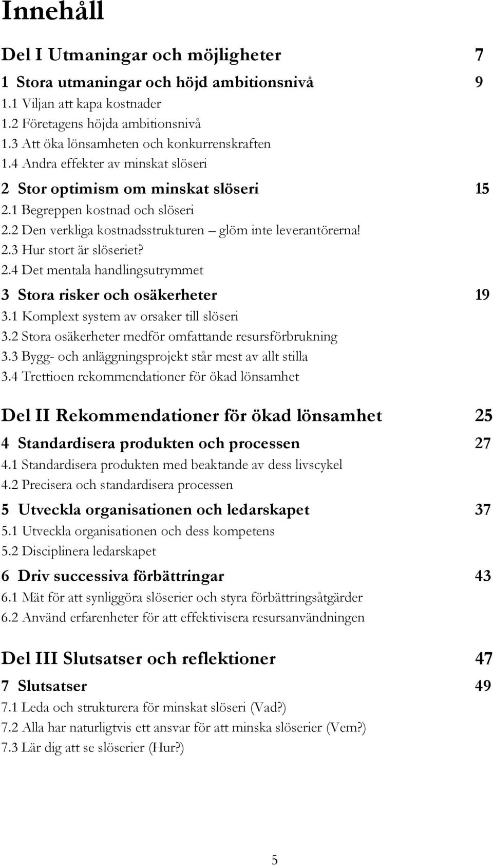 2 Den verkliga kostnadsstrukturen glöm inte leverantörerna! 2.3 Hur stort är slöseriet? 2.4 Det mentala handlingsutrymmet 3 Stora risker och osäkerheter 19 3.