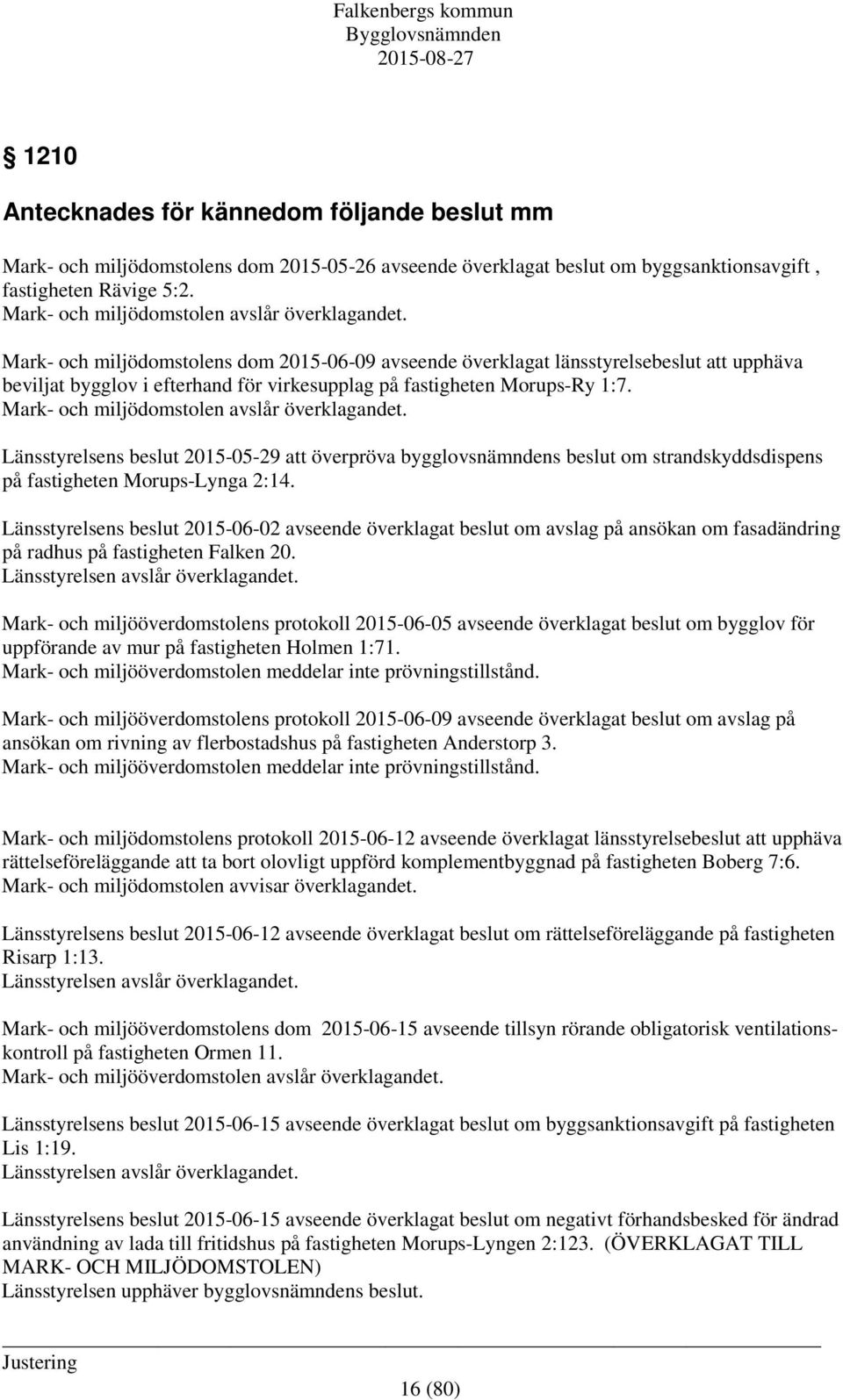 Mark- och miljödomstolens dom 2015-06-09 avseende överklagat länsstyrelsebeslut att upphäva beviljat bygglov i efterhand för virkesupplag på fastigheten Morups-Ry 1:7.