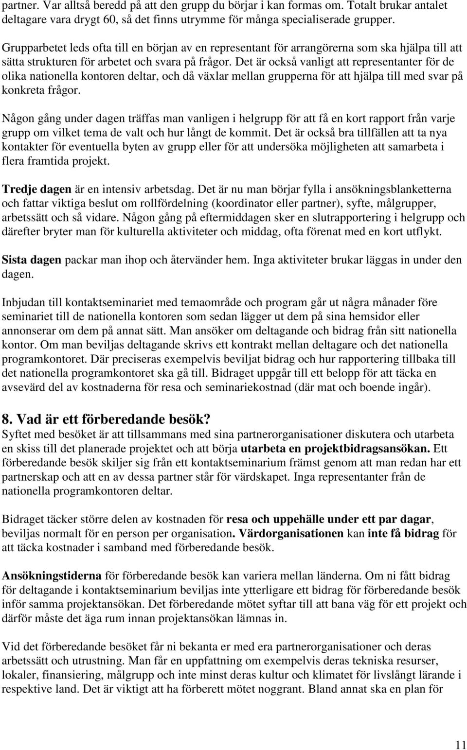 Det är också vanligt att representanter för de olika nationella kontoren deltar, och då växlar mellan grupperna för att hjälpa till med svar på konkreta frågor.