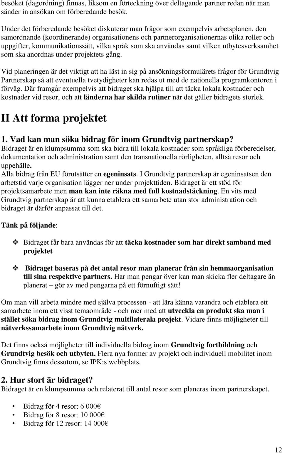 kommunikationssätt, vilka språk som ska användas samt vilken utbytesverksamhet som ska anordnas under projektets gång.