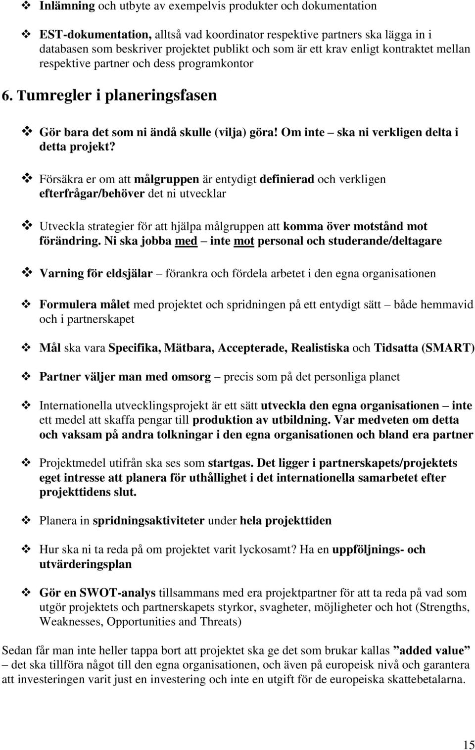 Försäkra er om att målgruppen är entydigt definierad och verkligen efterfrågar/behöver det ni utvecklar Utveckla strategier för att hjälpa målgruppen att komma över motstånd mot förändring.