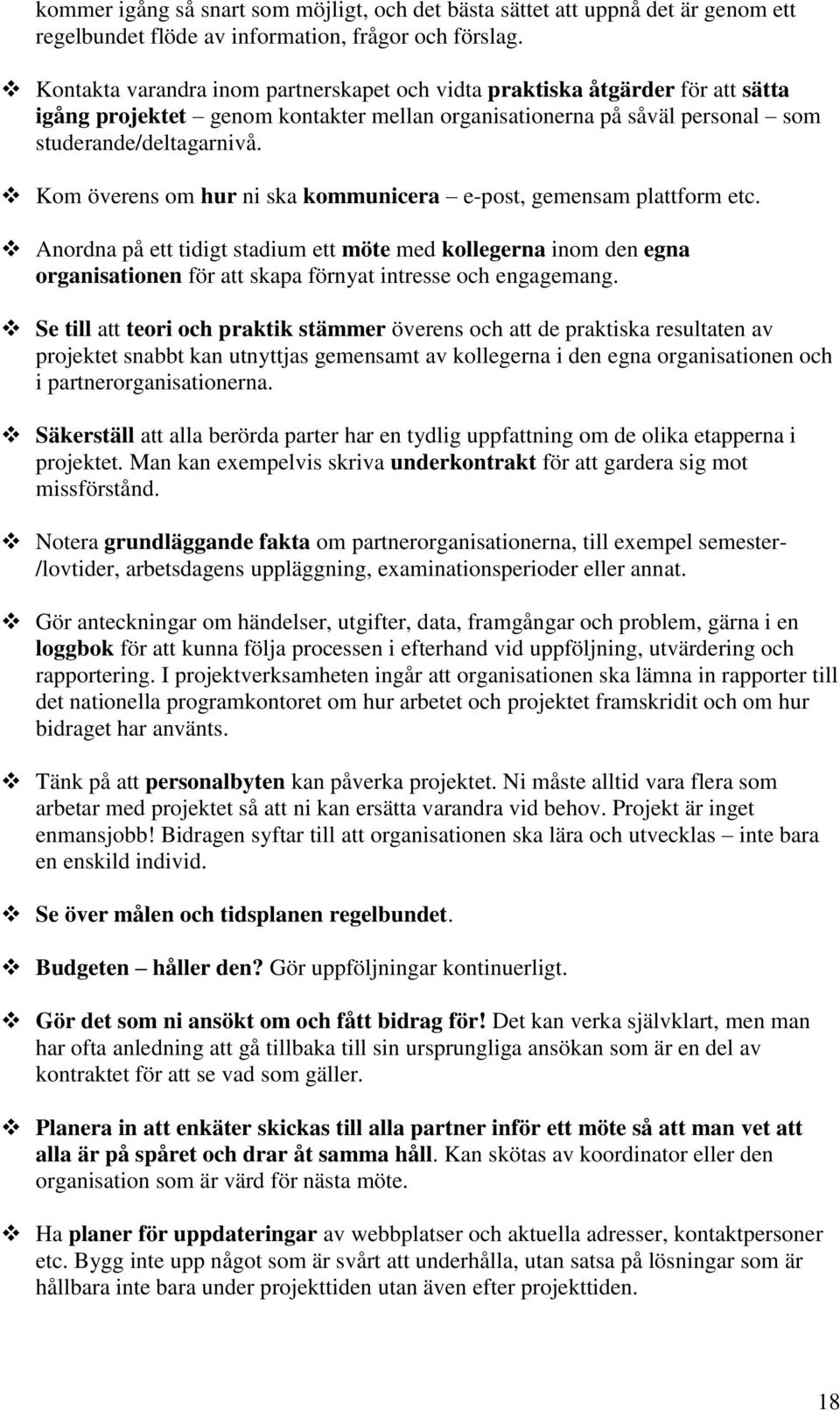 Kom överens om hur ni ska kommunicera e-post, gemensam plattform etc. Anordna på ett tidigt stadium ett möte med kollegerna inom den egna organisationen för att skapa förnyat intresse och engagemang.