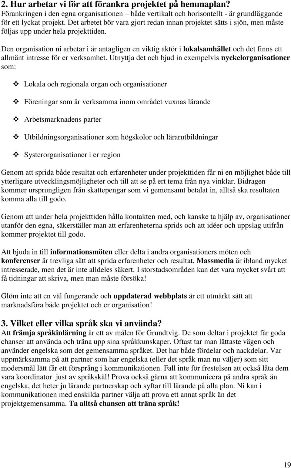 Den organisation ni arbetar i är antagligen en viktig aktör i lokalsamhället och det finns ett allmänt intresse för er verksamhet.