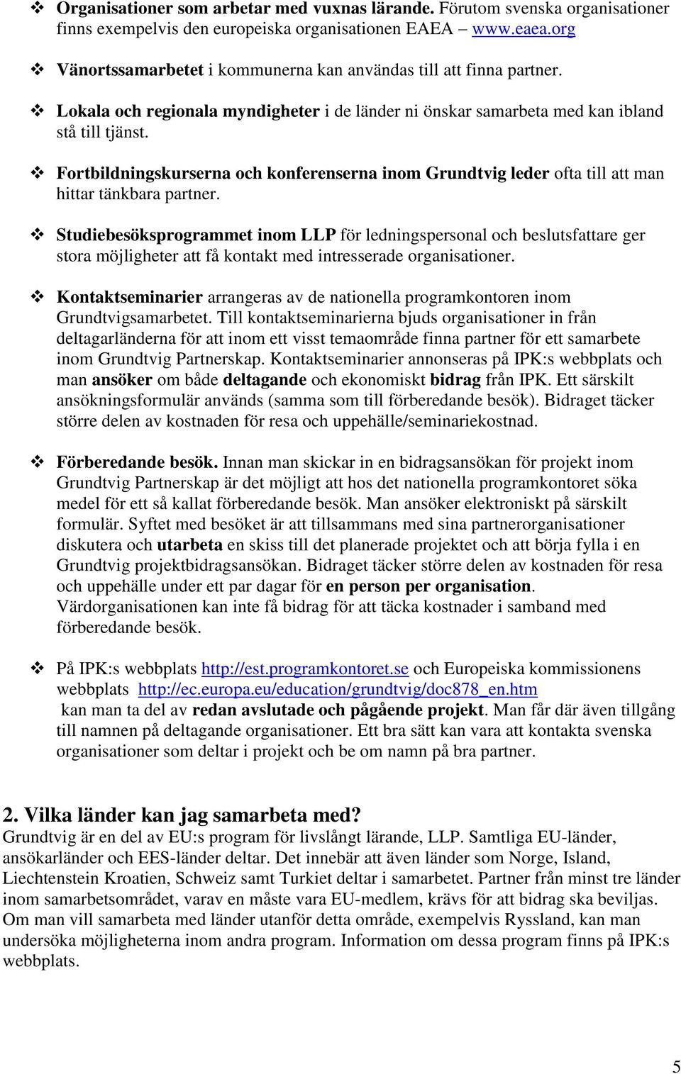 Fortbildningskurserna och konferenserna inom Grundtvig leder ofta till att man hittar tänkbara partner.