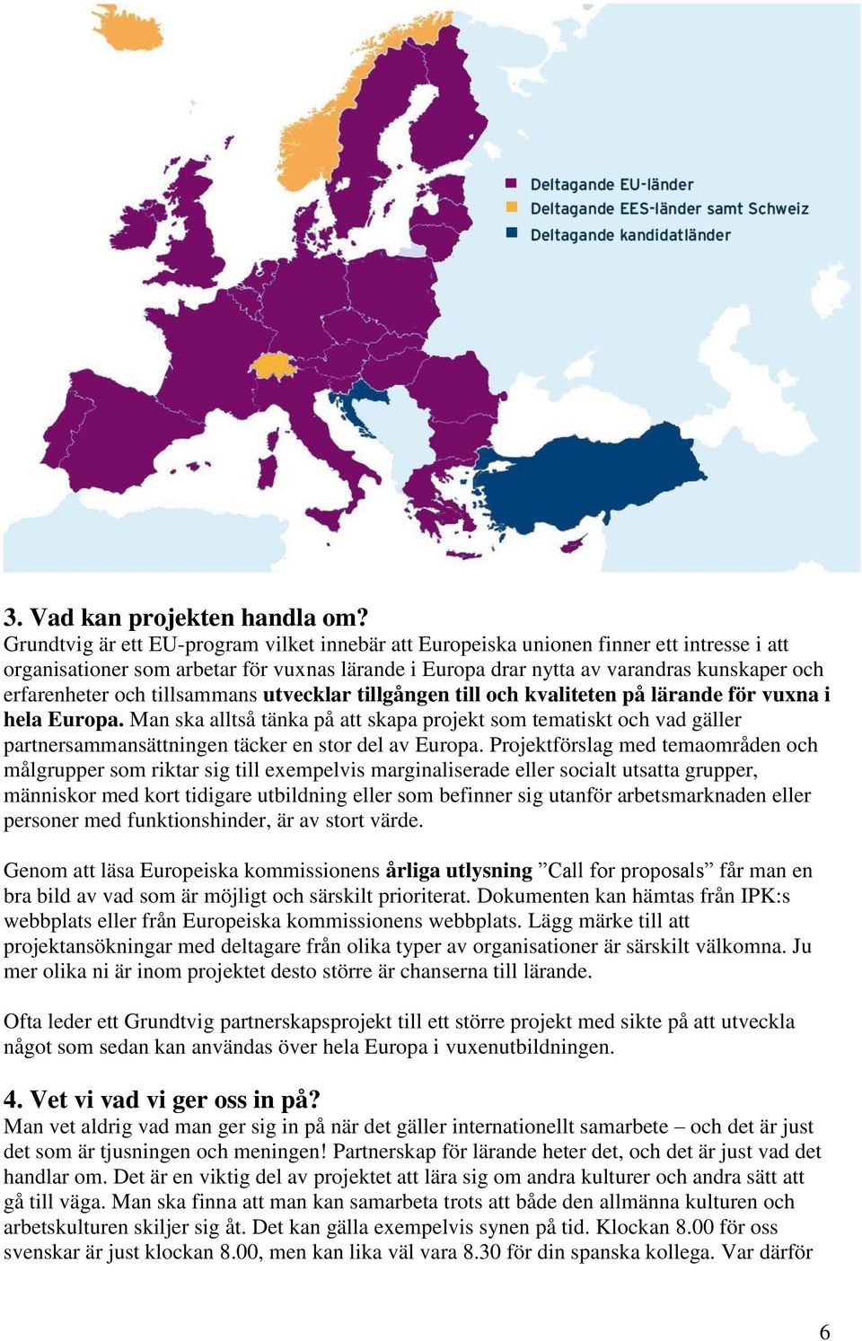 och tillsammans utvecklar tillgången till och kvaliteten på lärande för vuxna i hela Europa.