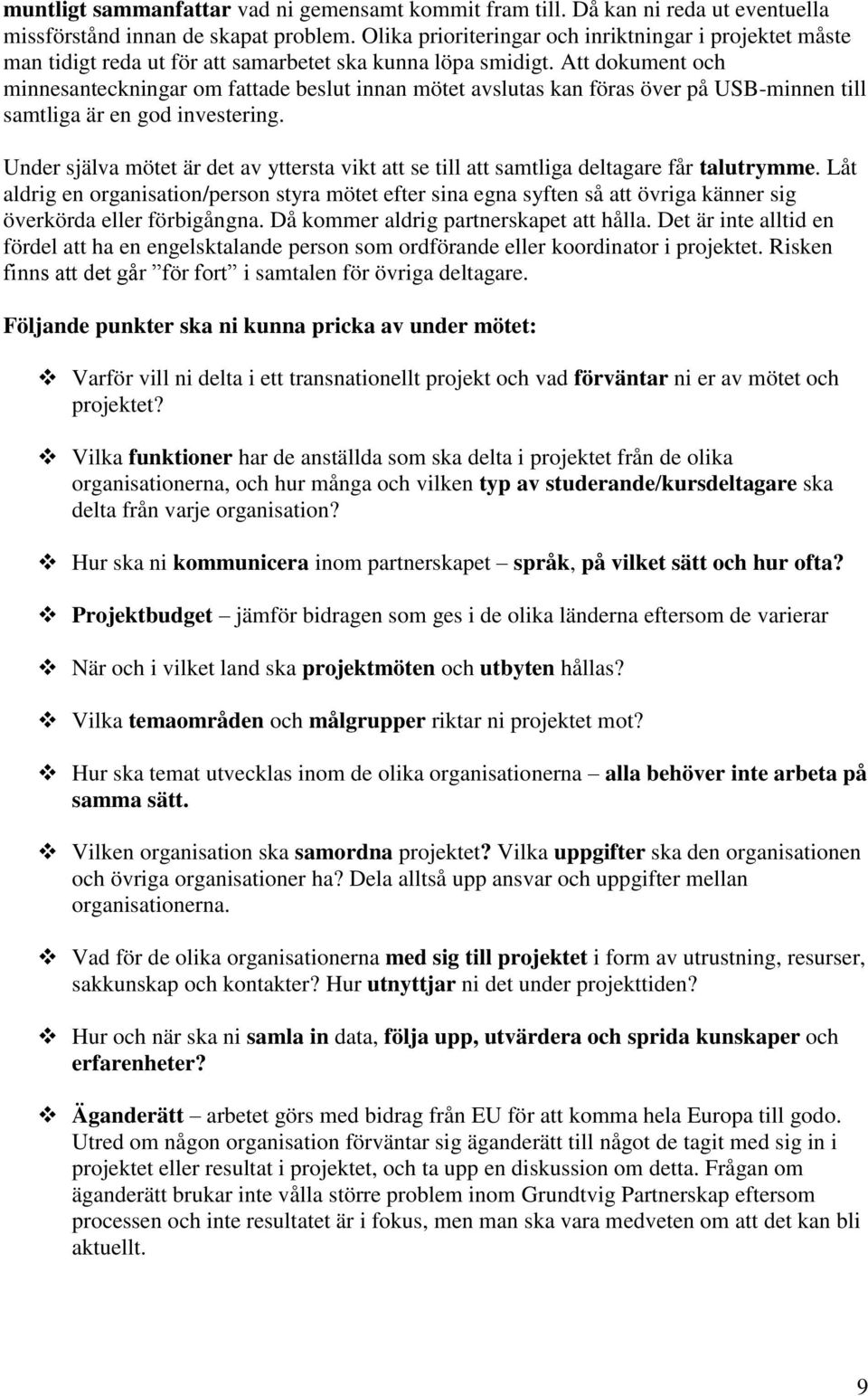 Att dokument och minnesanteckningar om fattade beslut innan mötet avslutas kan föras över på USB-minnen till samtliga är en god investering.