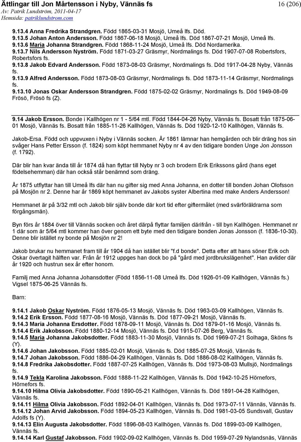 Född 1873-08-03 Gräsmyr, Nordmalings fs. Död 1917-04-28 Nyby, Vännäs fs. 9.13.9 Alfred Andersson. Född 1873-08-03 Gräsmyr, Nordmalings fs. Död 1873-11-14 Gräsmyr, Nordmalings fs. 9.13.10 Jonas Oskar Andersson Strandgren.