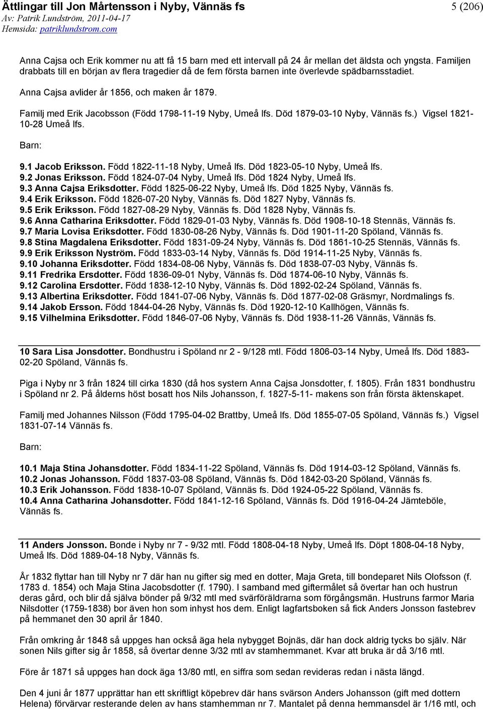 Familj med Erik Jacobsson (Född 1798-11-19 Nyby, Umeå lfs. Död 1879-03-10 Nyby, ) Vigsel 1821-10-28 Umeå lfs. 9.1 Jacob Eriksson. Född 1822-11-18 Nyby, Umeå lfs. Död 1823-05-10 Nyby, Umeå lfs. 9.2 Jonas Eriksson.