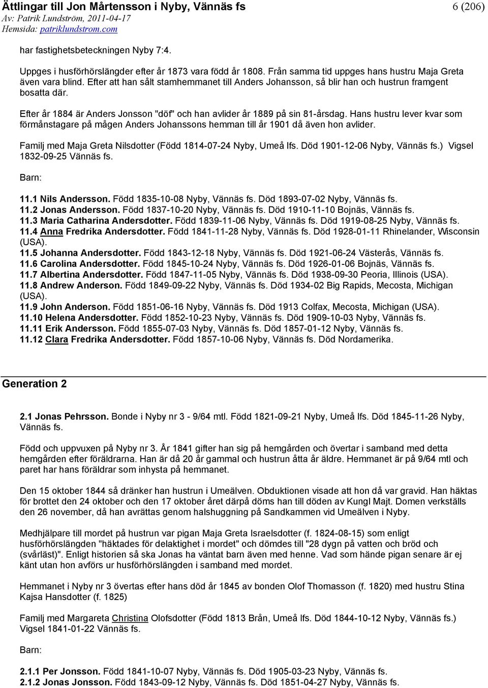 Hans hustru lever kvar som förmånstagare på mågen Anders Johanssons hemman till år 1901 då även hon avlider. Familj med Maja Greta Nilsdotter (Född 1814-07-24 Nyby, Umeå lfs.