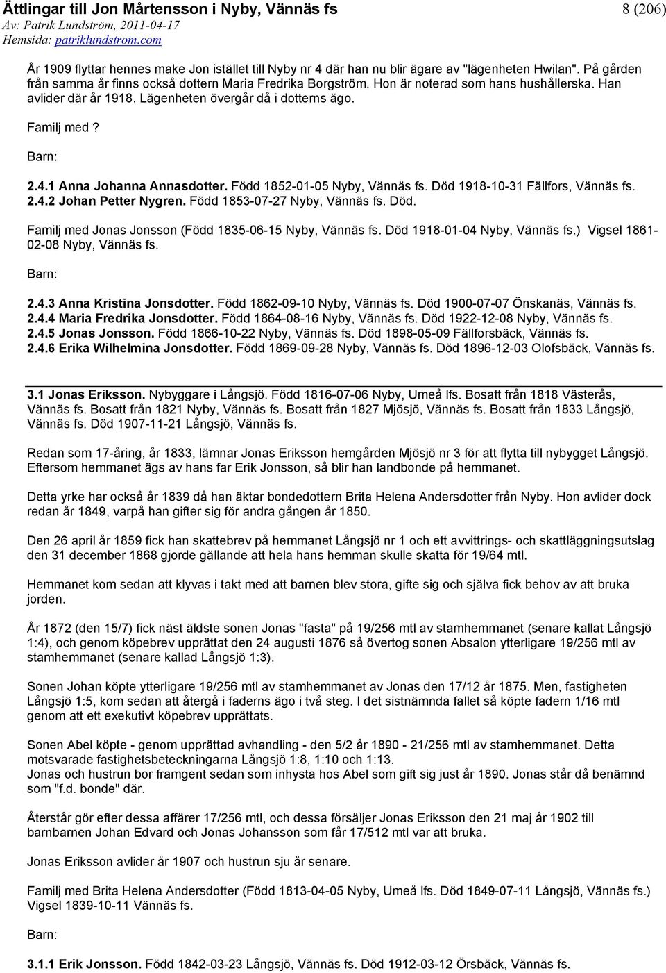 Född 1853-07-27 Nyby, Död. Familj med Jonas Jonsson (Född 1835-06-15 Nyby, Död 1918-01-04 Nyby, ) Vigsel 1861-02-08 Nyby, 2.4.3 Anna Kristina Jonsdotter.