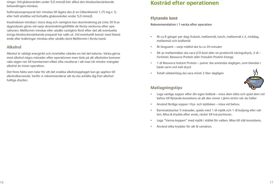 Insulindosen minskas i stora steg och vanligtvis kan dosminskning på cirka 30 % av dygnsdosen göras vid varje dosminskningstillfälle de första veckorna efter operationen.