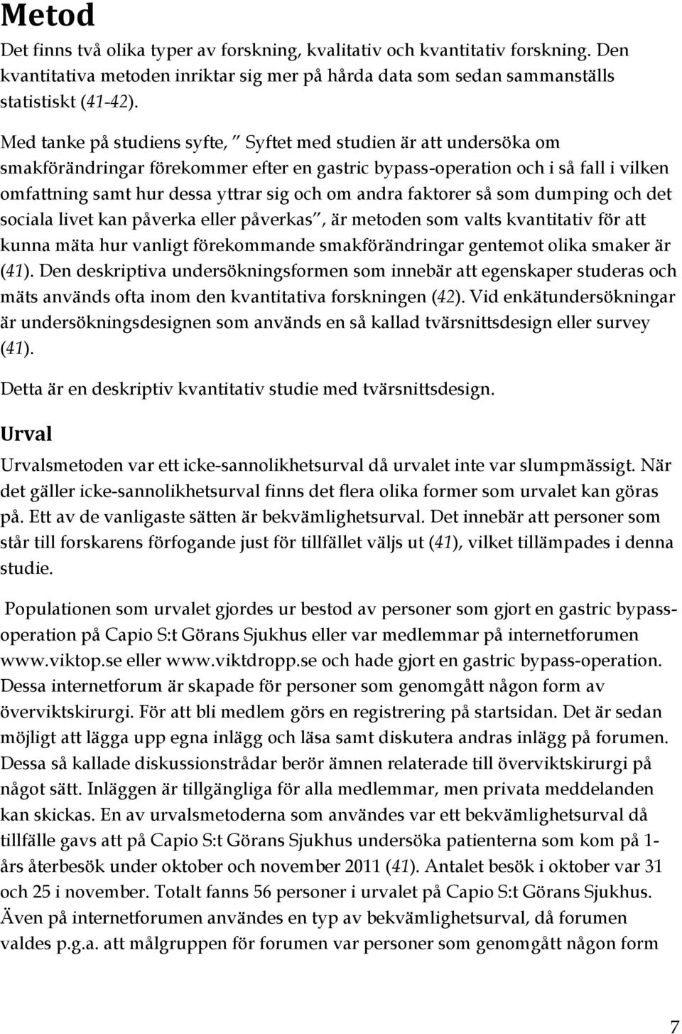 andra faktorer så som dumping och det sociala livet kan påverka eller påverkas, är metoden som valts kvantitativ för att kunna mäta hur vanligt förekommande smakförändringar gentemot olika smaker är