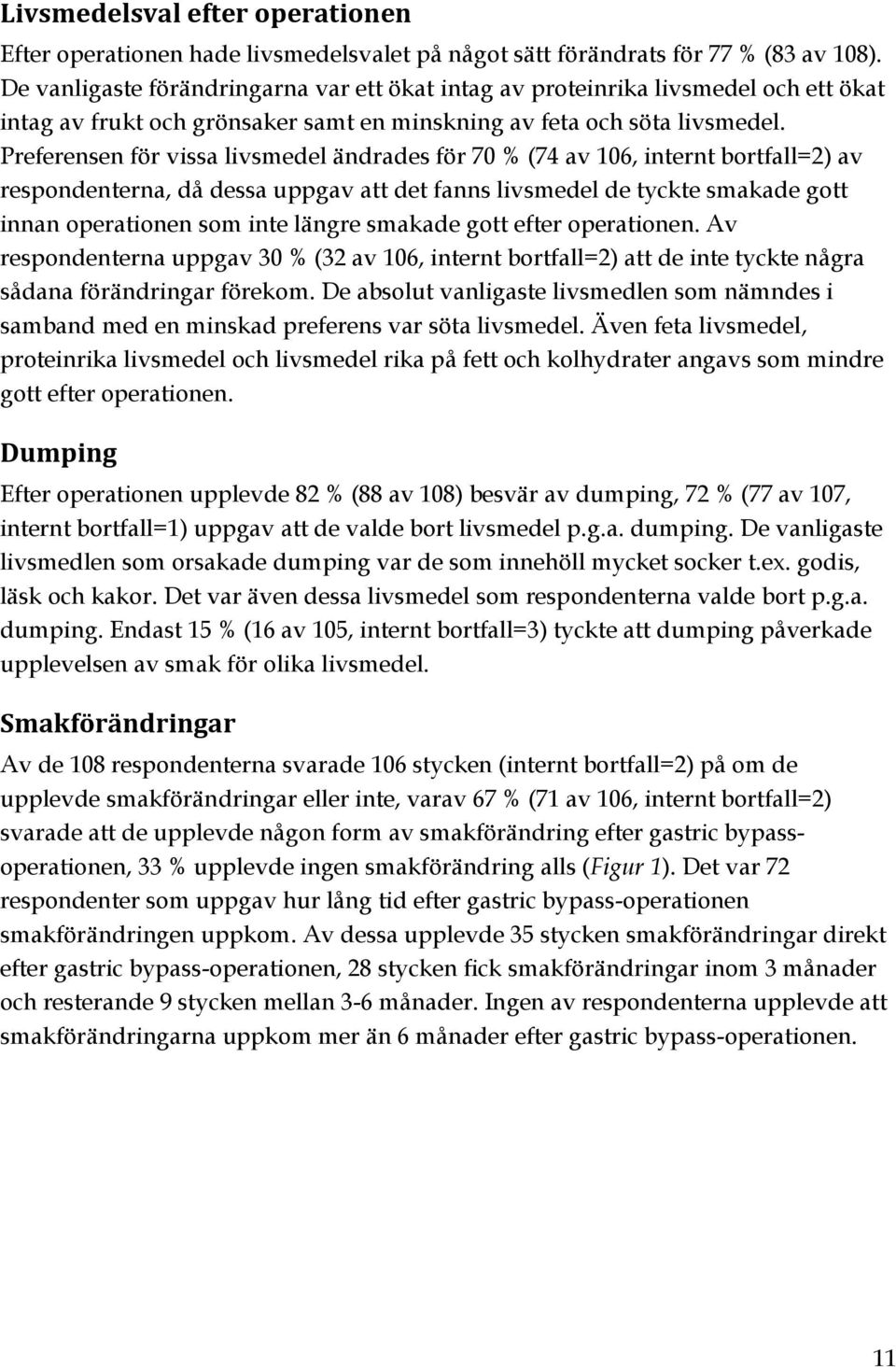 Preferensen för vissa livsmedel ändrades för 70 % (74 av 106, internt bortfall=2) av respondenterna, då dessa uppgav att det fanns livsmedel de tyckte smakade gott innan operationen som inte längre