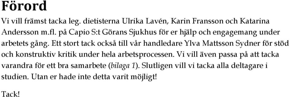 Ett stort tack också till vår handledare Ylva Mattsson Sydner för stöd och konstruktiv kritik under hela