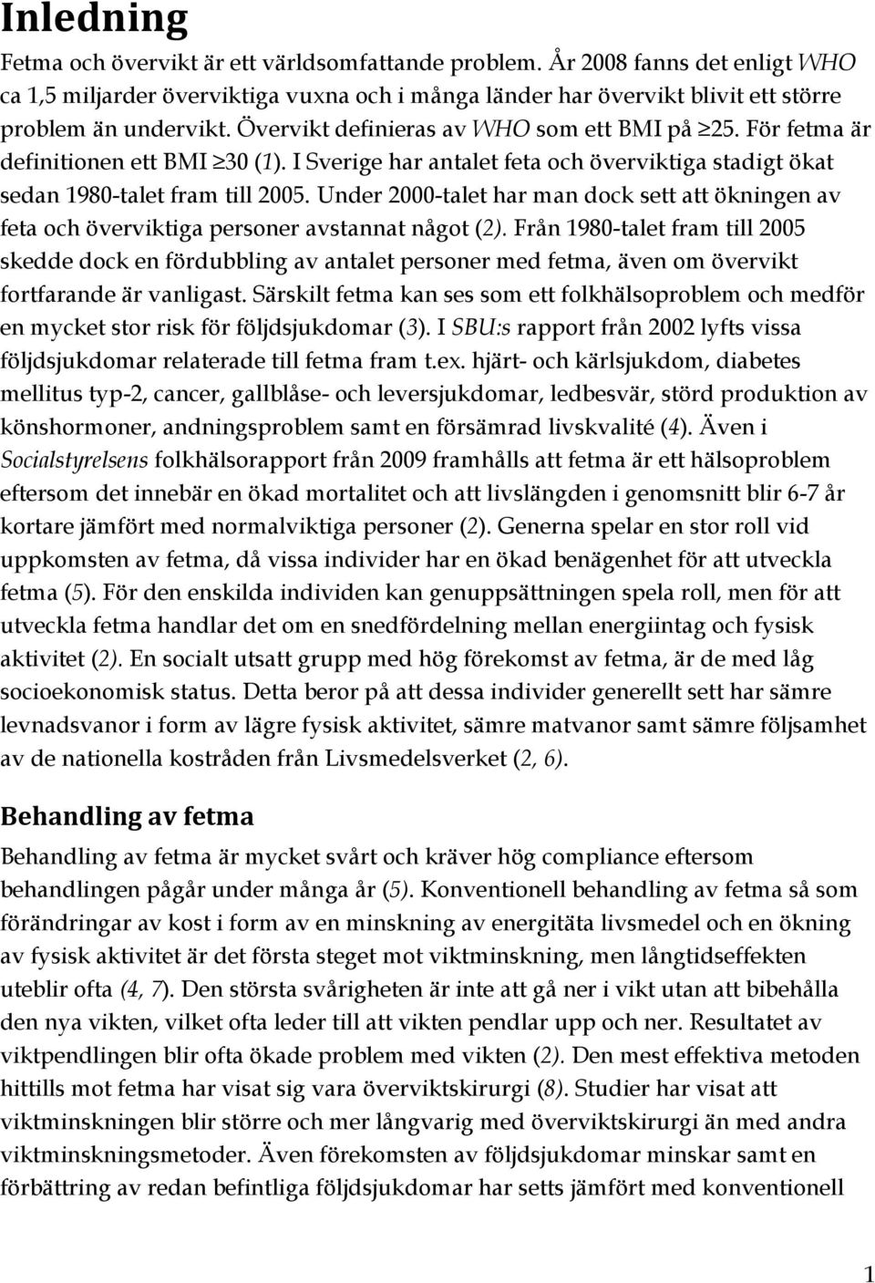 Under 2000-talet har man dock sett att ökningen av feta och överviktiga personer avstannat något (2).