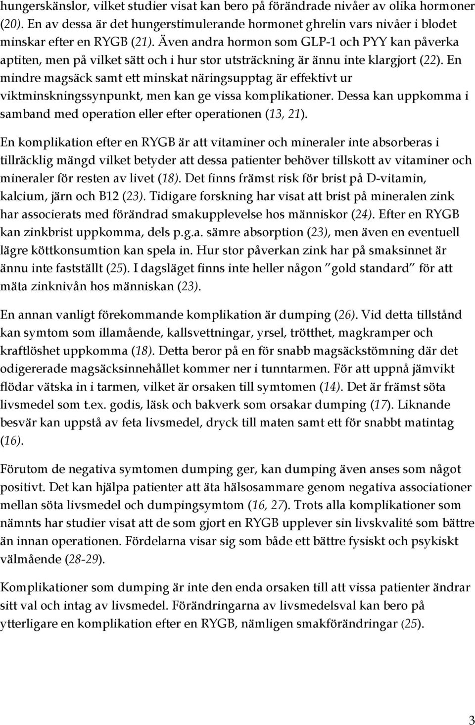 En mindre magsäck samt ett minskat näringsupptag är effektivt ur viktminskningssynpunkt, men kan ge vissa komplikationer. Dessa kan uppkomma i samband med operation eller efter operationen (13, 21).