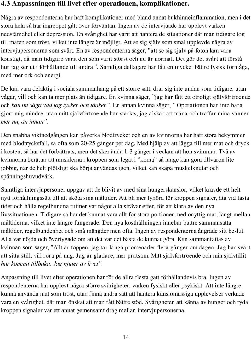 Ingen av de intervjuade har upplevt varken nedstämdhet eller depression. En svårighet har varit att hantera de situationer där man tidigare tog till maten som tröst, vilket inte längre är möjligt.