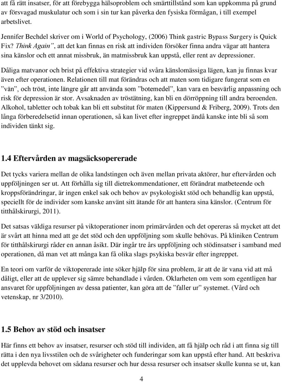 Think Again, att det kan finnas en risk att individen försöker finna andra vägar att hantera sina känslor och ett annat missbruk, än matmissbruk kan uppstå, eller rent av depressioner.