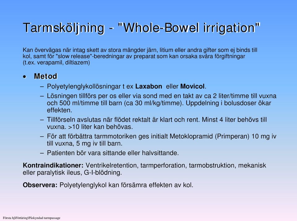 Lösningen tillförs per os eller via sond med en takt av ca 2 liter/timme till vuxna och 500 ml/timme till barn (ca 30 ml/kg/timme). Uppdelning i bolusdoser ökar effekten.