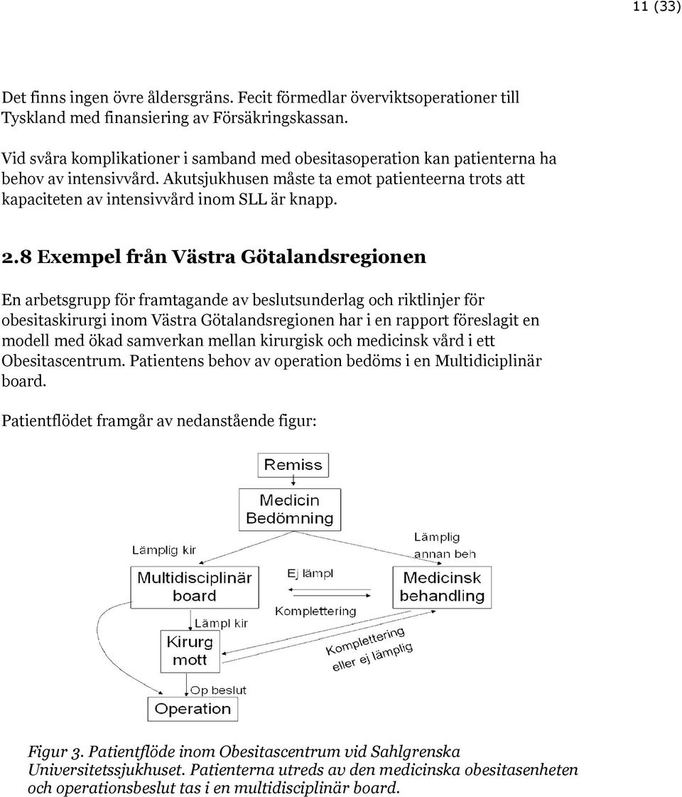 8 Exempel från Västra Götalandsregionen En arbetsgrupp för framtagande av beslutsunderlag och riktlinjer för obesitaskirurgi inom Västra Götalandsregionen har i en rapport föreslagit en modell med