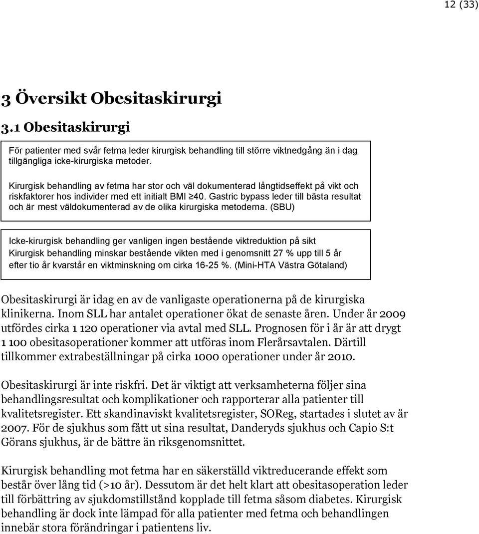 Gastric bypass leder till bästa resultat och är mest väldokumenterad av de olika kirurgiska metoderna.