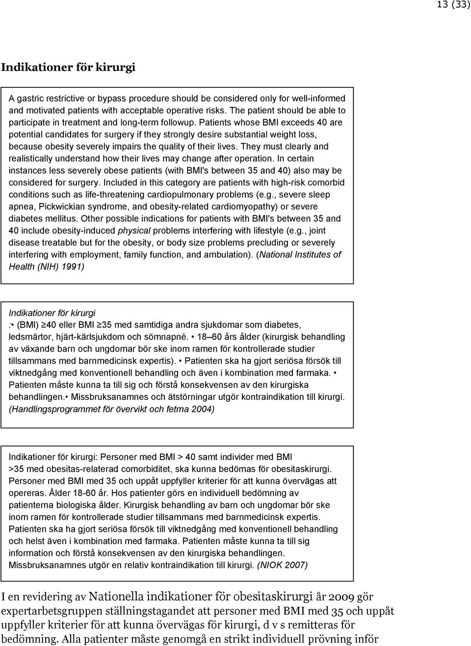 Patients whose BMI exceeds 40 are potential candidates for surgery if they strongly desire substantial weight loss, because obesity severely impairs the quality of their lives.