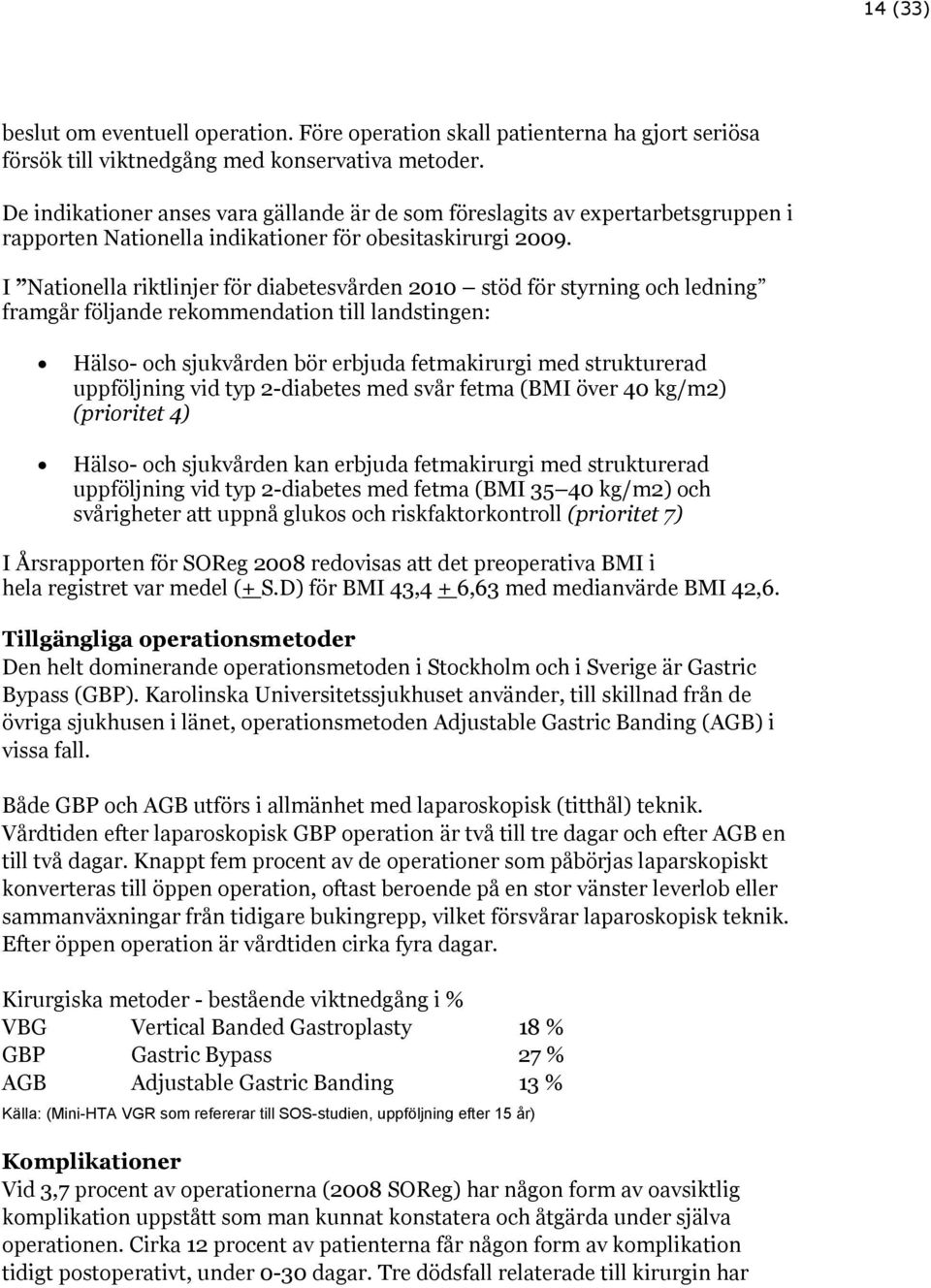 I Nationella riktlinjer för diabetesvården 2010 stöd för styrning och ledning framgår följande rekommendation till landstingen: Hälso- och sjukvården bör erbjuda fetmakirurgi med strukturerad