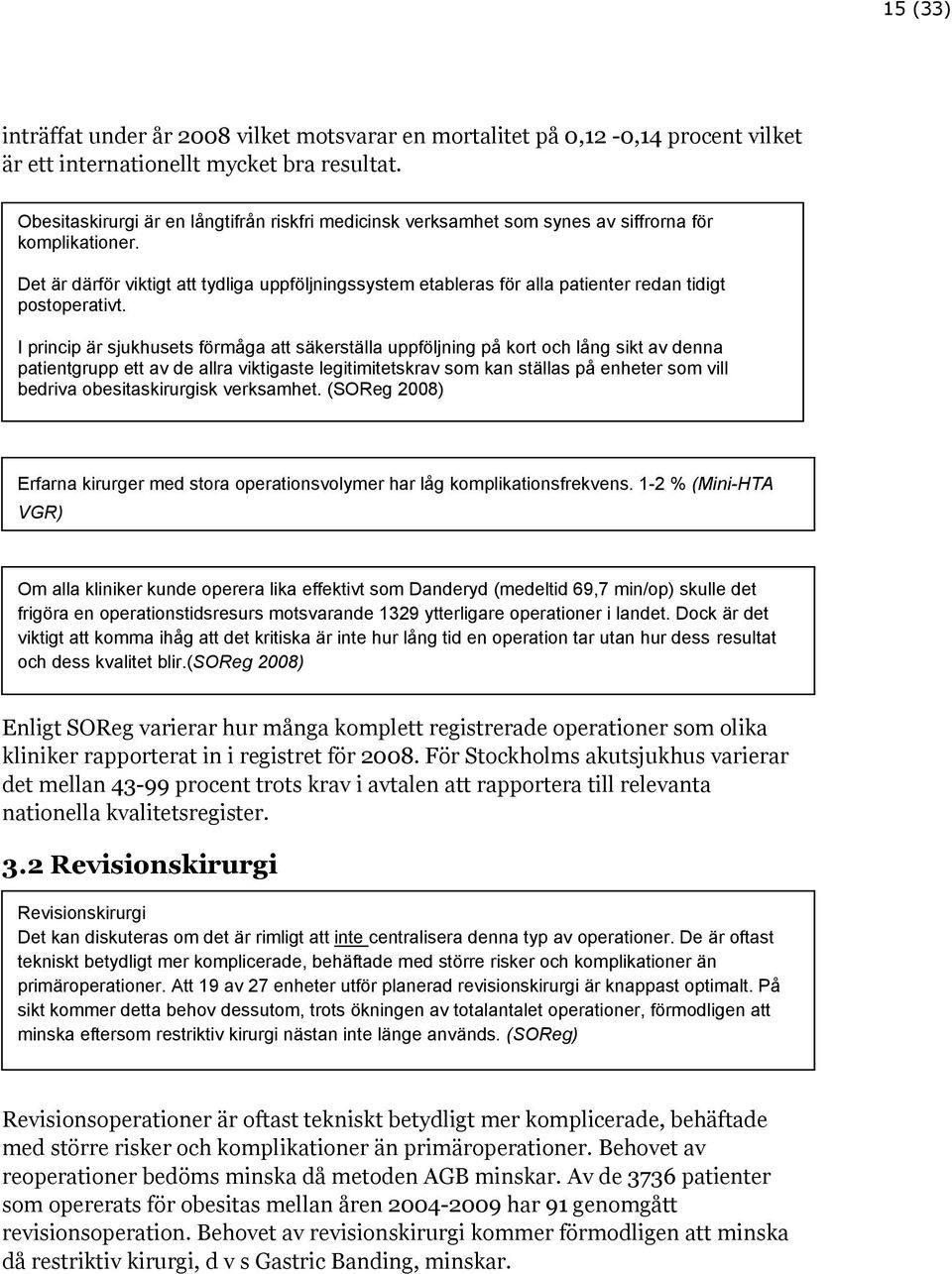 Det är därför viktigt att tydliga uppföljningssystem etableras för alla patienter redan tidigt postoperativt.