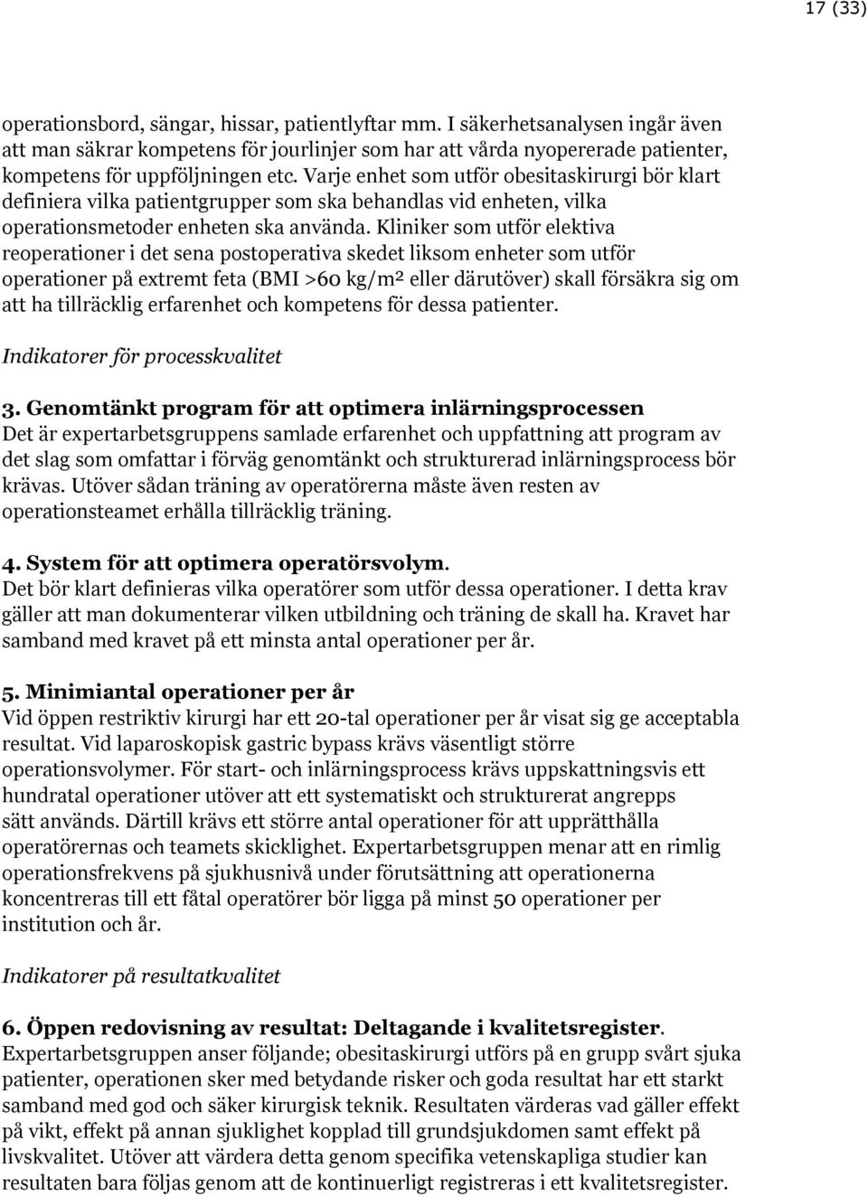 Varje enhet som utför obesitaskirurgi bör klart definiera vilka patientgrupper som ska behandlas vid enheten, vilka operationsmetoder enheten ska använda.