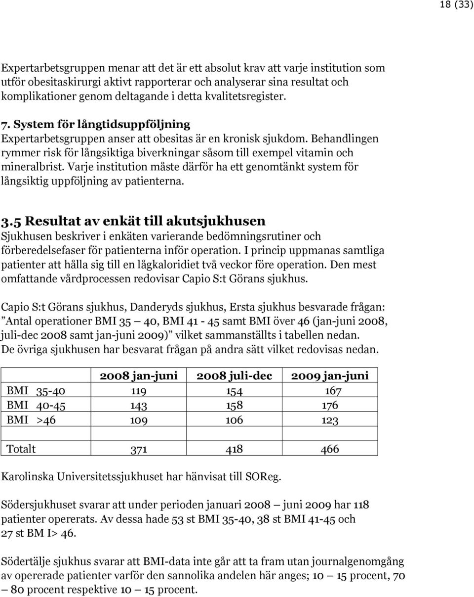 Behandlingen rymmer risk för långsiktiga biverkningar såsom till exempel vitamin och mineralbrist. Varje institution måste därför ha ett genomtänkt system för långsiktig uppföljning av patienterna. 3.