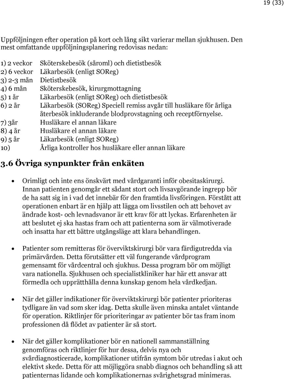 kirurgmottagning 5) 1 år Läkarbesök (enligt SOReg) och dietistbesök 6) 2 år Läkarbesök (SOReg) Speciell remiss avgår till husläkare för årliga återbesök inkluderande blodprovstagning och