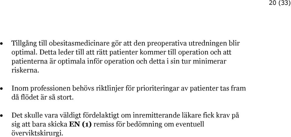 tur minimerar riskerna. Inom professionen behövs riktlinjer för prioriteringar av patienter tas fram då flödet är så stort.