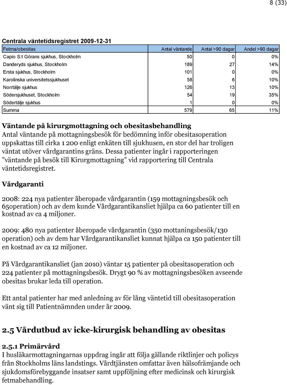 kirurgmottagning och obesitasbehandling Antal väntande på mottagningsbesök för bedömning inför obesitasoperation uppskattas till cirka 1 200 enligt enkäten till sjukhusen, en stor del har troligen