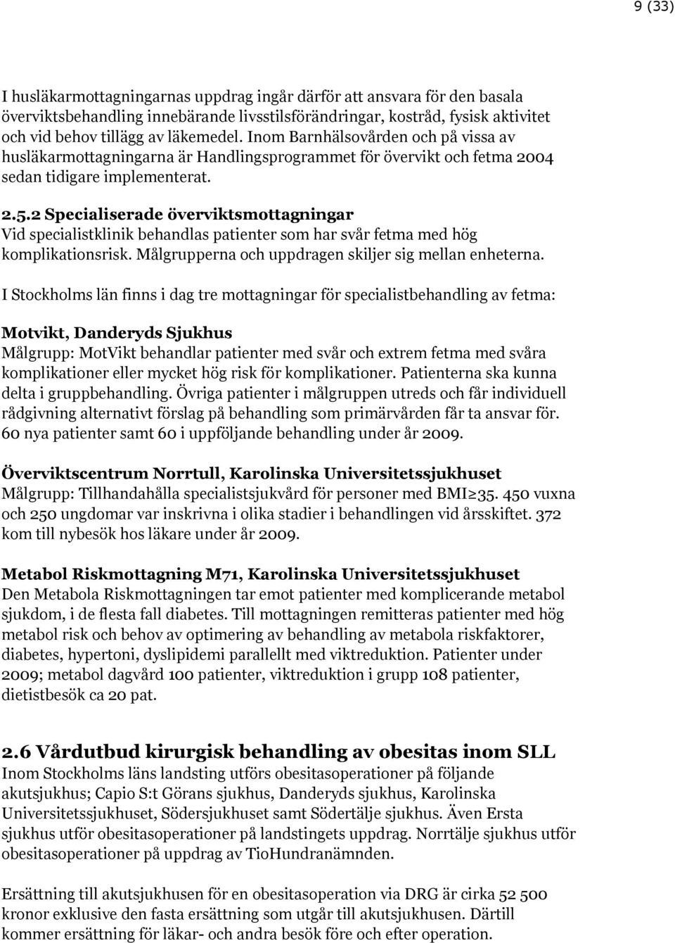 2 Specialiserade överviktsmottagningar Vid specialistklinik behandlas patienter som har svår fetma med hög komplikationsrisk. Målgrupperna och uppdragen skiljer sig mellan enheterna.