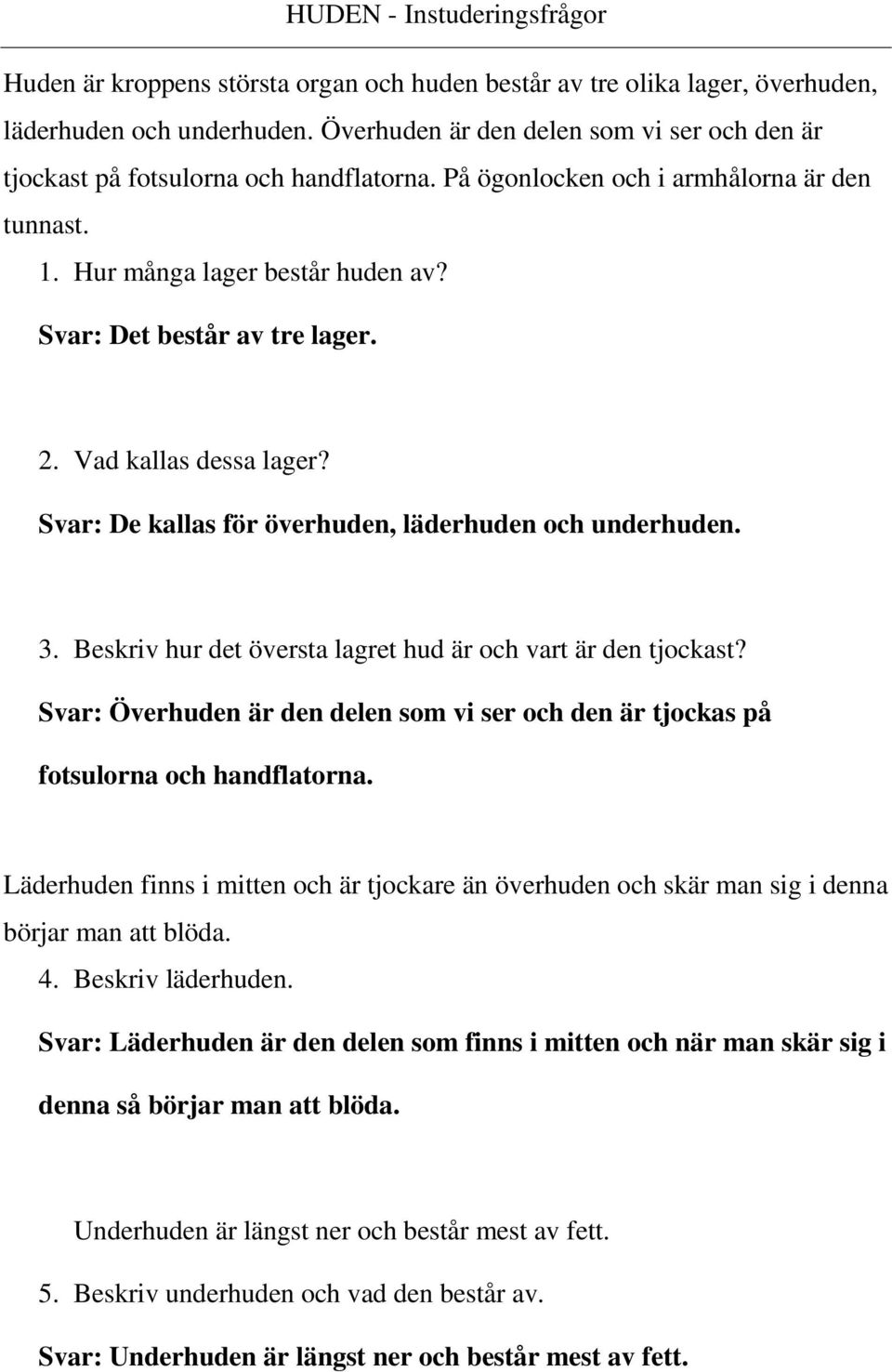 3. Beskriv hur det översta lagret hud är och vart är den tjockast? Svar: Överhuden är den delen som vi ser och den är tjockas på fotsulorna och handflatorna.