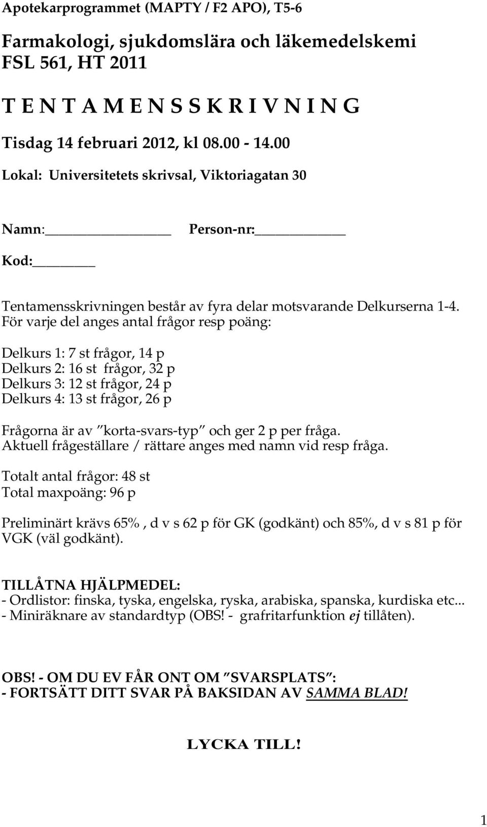 För varje del anges antal frågor resp poäng: Delkurs 1: 7 st frågor, 14 p Delkurs 2: 16 st frågor, 32 p Delkurs 3: 12 st frågor, 24 p Delkurs 4: 13 st frågor, 26 p Frågorna är av korta-svars-typ och