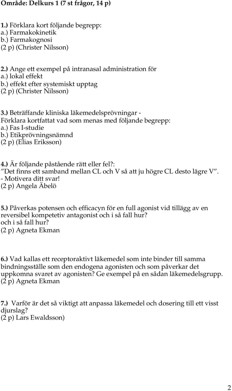 ) Etikprövningsnämnd (2 p) (Elias Eriksson) 4.) Är följande påstående rätt eller fel?: Det finns ett samband mellan CL och V så att ju högre CL desto lägre V. - Motivera ditt svar!