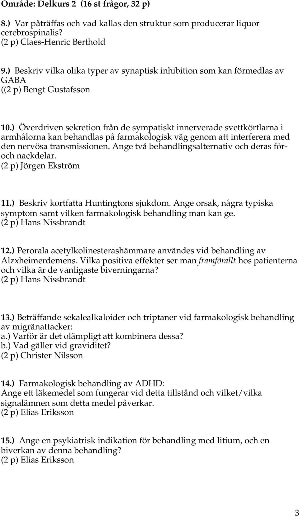 ) Överdriven sekretion från de sympatiskt innerverade svettkörtlarna i armhålorna kan behandlas på farmakologisk väg genom att interferera med den nervösa transmissionen.