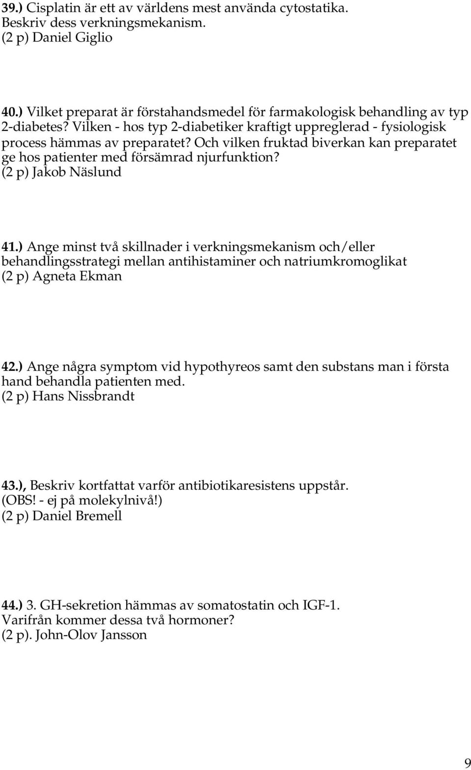 (2 p) Jakob Näslund 41.) Ange minst två skillnader i verkningsmekanism och/eller behandlingsstrategi mellan antihistaminer och natriumkromoglikat (2 p) Agneta Ekman 42.