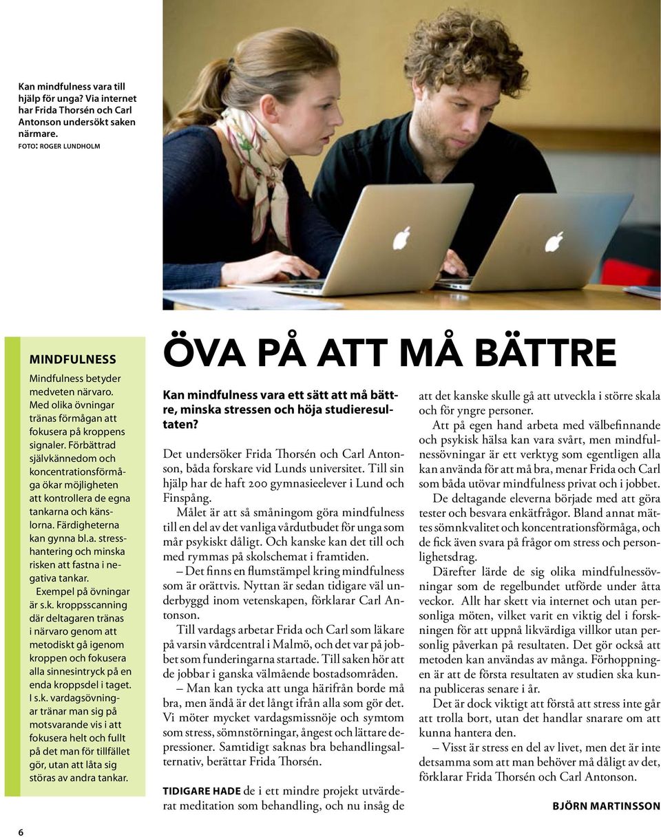 Färdigheterna kan gynna bl.a. stresshantering och minska risken att fastna i negativa tankar. Exempel på övningar är s.k. kroppsscanning där deltagaren tränas i närvaro genom att metodiskt gå igenom kroppen och fokusera alla sinnesintryck på en enda kroppsdel i taget.