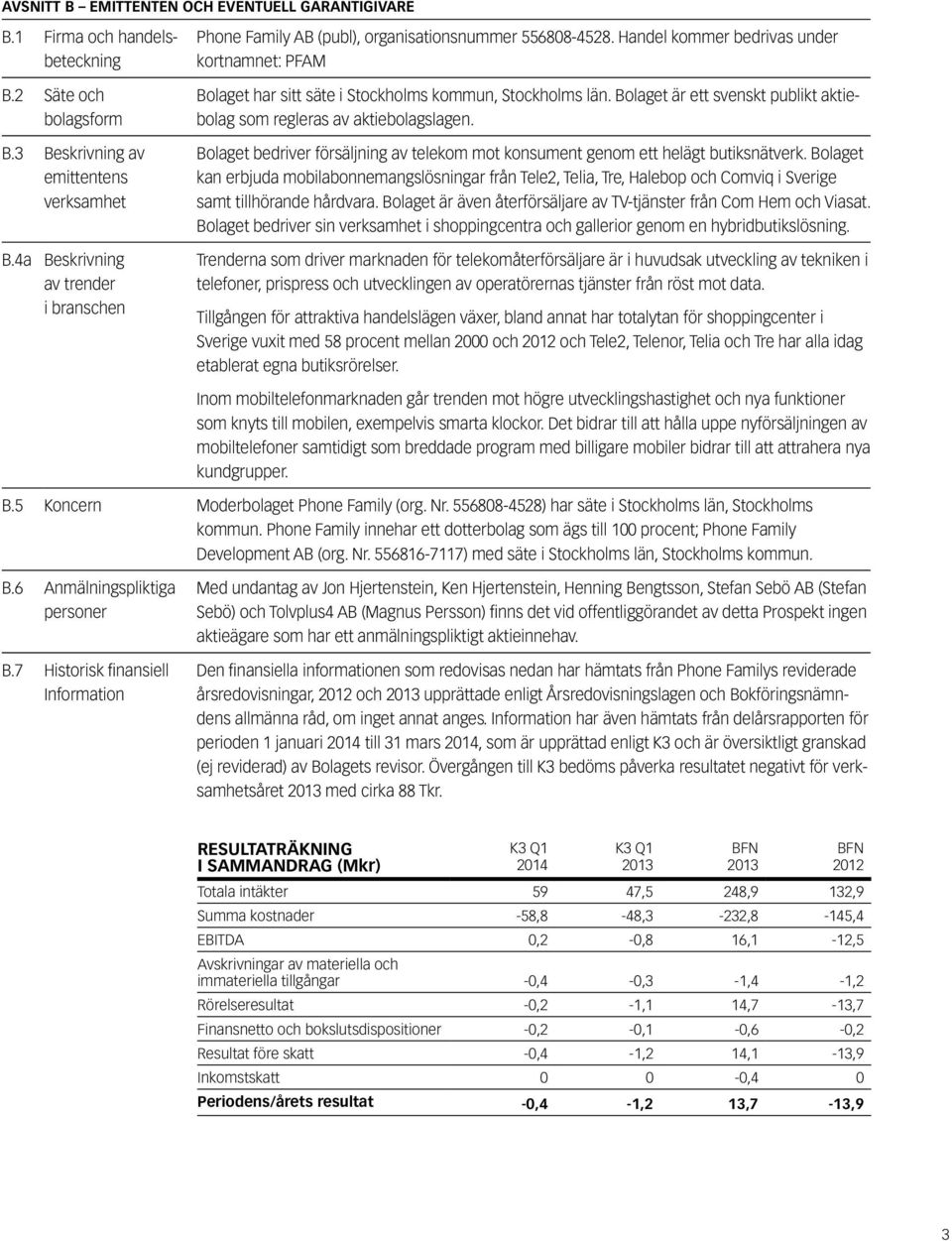 Handel kommer bedrivas under kortnamnet: PFAM Bolaget har sitt säte i Stockholms kommun, Stockholms län. Bolaget är ett svenskt publikt aktiebolag som regleras av aktiebolagslagen.