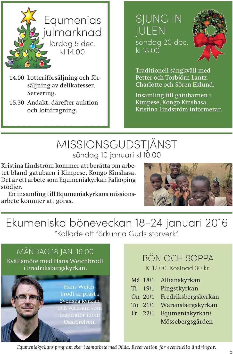 MISSIONSGUDSTJÄNST söndag 10 januari kl 10.00 Kristina Lindström kommer att berätta om arbetet bland gatubarn i Kimpese, Kongo Kinshasa. Det är ett arbete som Equmeniakyrkan Falköping stödjer.