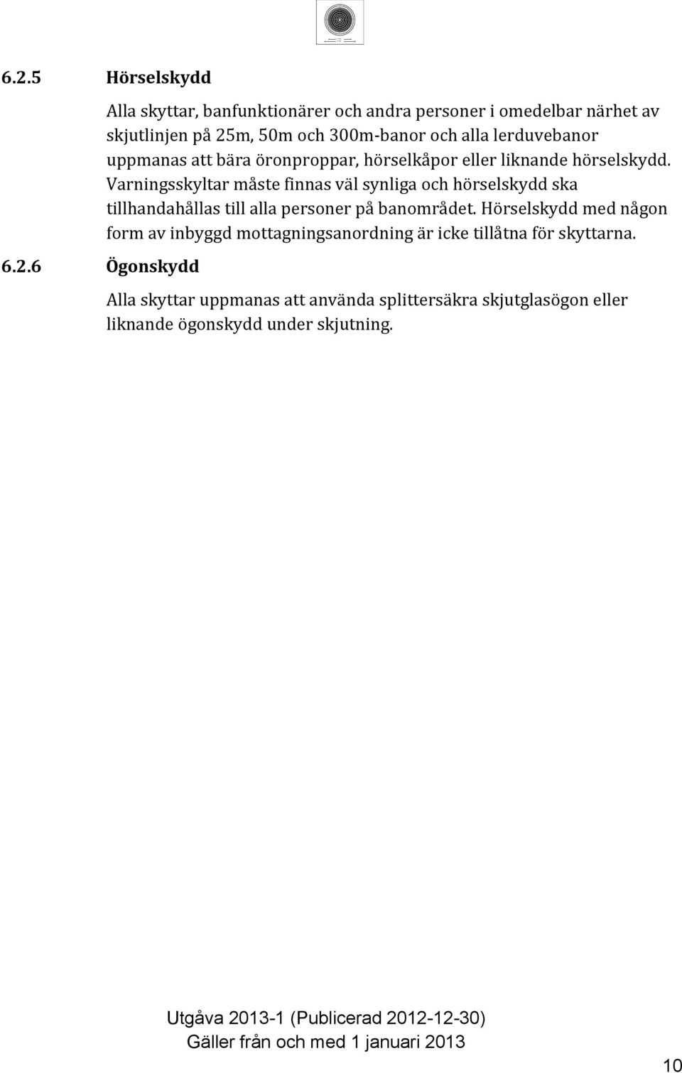 Varningsskyltar måste finnas väl synliga och hörselskydd ska tillhandahållas till alla personer på banområdet.