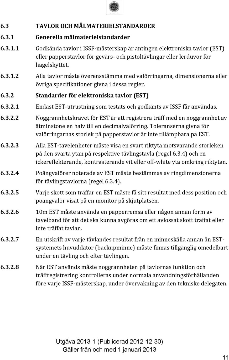 ... Alla tavlor måste överensstämma med valörringarna, dimensionerna eller övriga specifikationer givna i dessa regler... Standarder för elektroniska tavlor (EST).