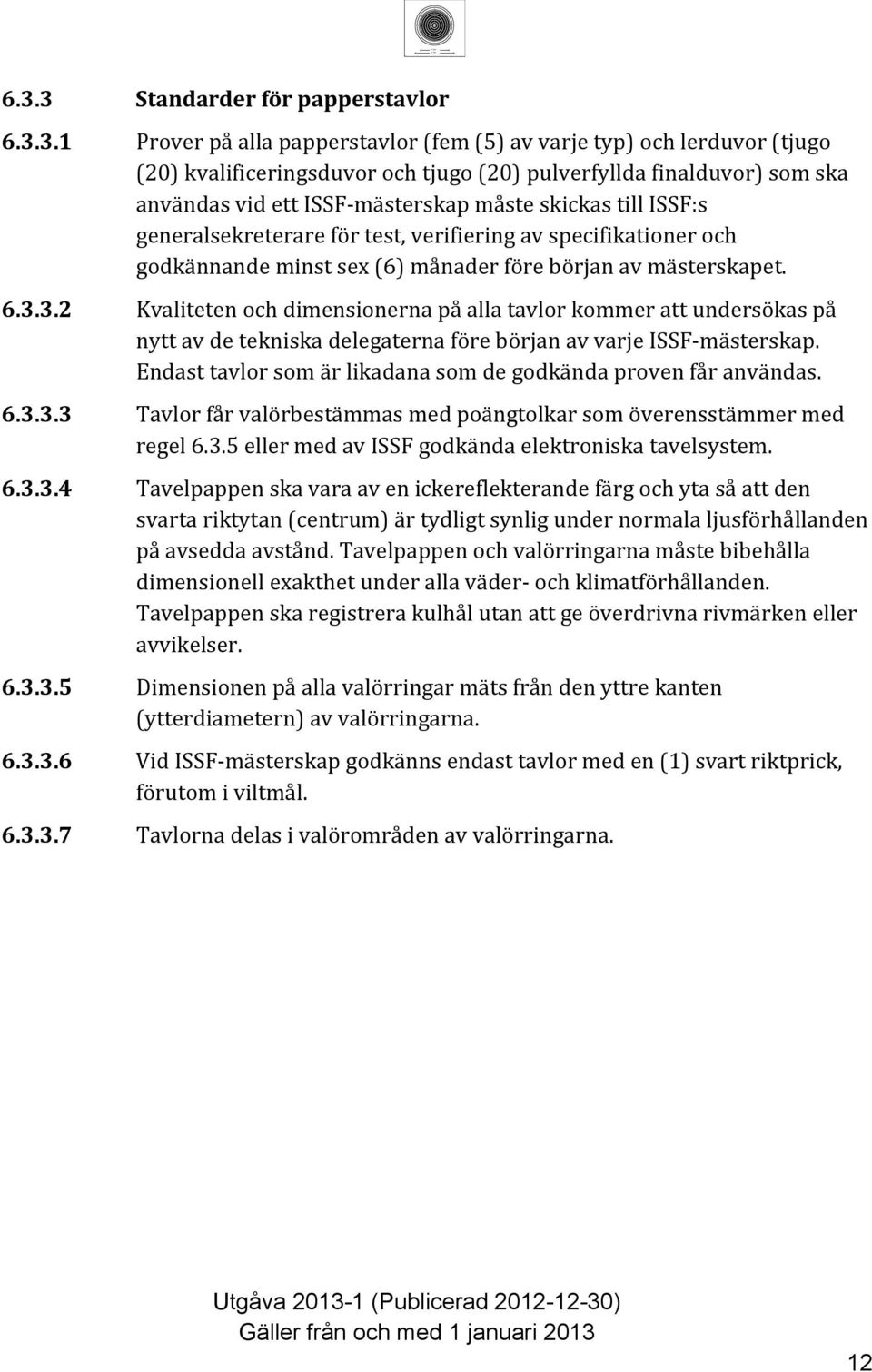 ISSF:s generalsekreterare för test, verifiering av specifikationer och godkännande minst sex () månader före början av mästerskapet.